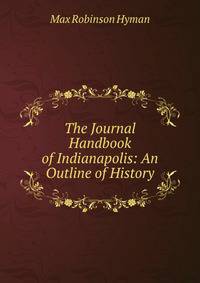 The Journal Handbook of Indianapolis: An Outline of History