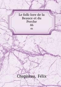 Le folk-lore de la Beauce et du Perche. 46