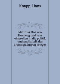 Matthias Hoe von Hoenegg und sein eingreifen in die politik und publizistik des dreissigja?hrigen krieges