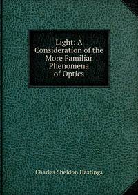 Light: A Consideration of the More Familiar Phenomena of Optics