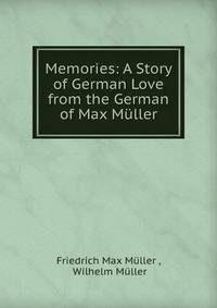 Memories: A Story of German Love from the German of Max Muller