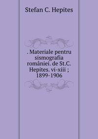. Materiale pentru sismografia romaniei. de St.C.Hepites. vi-xiii ; 1899-1906