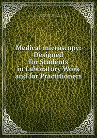 Medical microscopy: Designed for Students in Laboratory Work and for Practitioners
