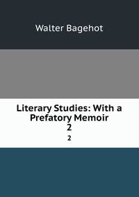 Literary Studies: With a Prefatory Memoir. 2