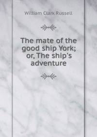 The mate of the good ship York; or, The ship's adventure