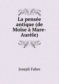 La pensee antique (de Moise a Mare-Aurele)