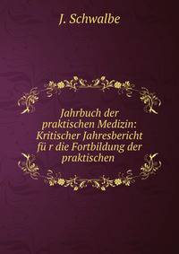 Jahrbuch der praktischen Medizin: Kritischer Jahresbericht fu r die Fortbildung der praktischen .