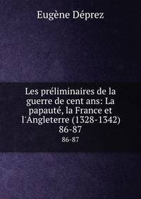 Les pr?liminaires de la guerre de cent ans: La papaut?, la France et l'Angleterre (1328-1342)