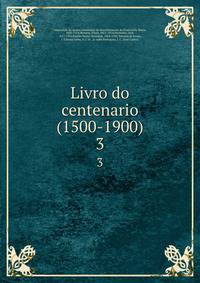 Livro do centenario (1500-1900). 3