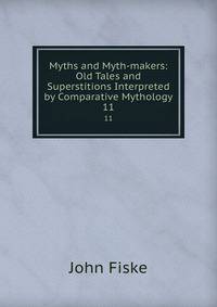 Myths and Myth-makers: Old Tales and Superstitions Interpreted by Comparative Mythology. 11