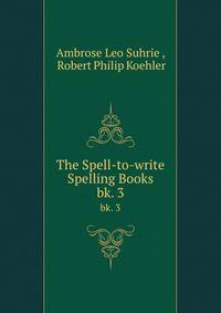 The Spell-to-write Spelling Books. bk. 3
