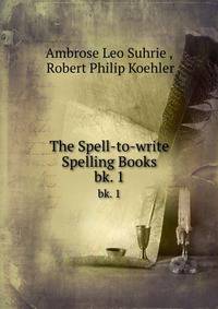 The Spell-to-write Spelling Books. bk. 1