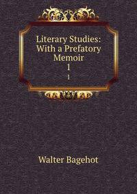 Literary Studies: With a Prefatory Memoir. 1