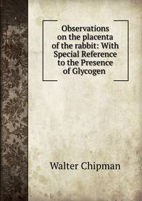 Observations on the placenta of the rabbit: With Special Reference to the Presence of Glycogen .