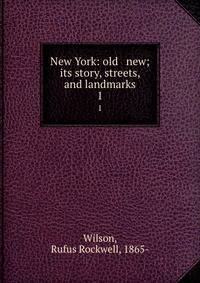 New York: old &amp; new; its story, streets, and landmarks