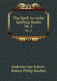 The Spell-to-write Spelling Books. bk. 2
