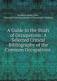 A Guide to the Study of Occupations: A Selected Critical Bibliography of the Common Occupations .