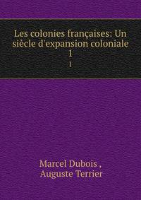 Les colonies fran?aises: Un si?cle d'expansion coloniale