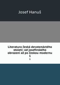 Literatura ceska devatenacteho stoleti: od josefinskeho obrozeni az po ceskou modernu