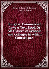 Burgess' Commercial Law: A Text Book Or All Classes of Schools and Colleges in which Courses are .