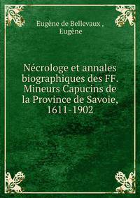 Necrologe et annales biographiques des FF. Mineurs Capucins de la Province de Savoie, 1611-1902