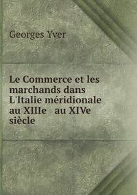 Le Commerce et les marchands dans L'Italie m?ridionale au XIIIe &amp; au XIVe si?cle