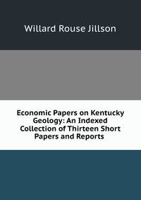 Economic Papers on Kentucky Geology: An Indexed Collection of Thirteen Short Papers and Reports .