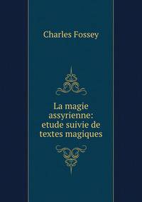 La magie assyrienne: etude suivie de textes magiques