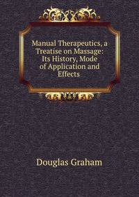 Manual Therapeutics, a Treatise on Massage: Its History, Mode of Application and Effects .