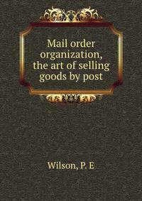 Mail order organization, the art of selling goods by post