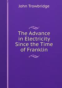 The Advance in Electricity Since the Time of Franklin