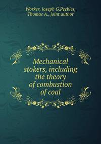 Mechanical stokers, including the theory of combustion of coal