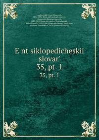 Энциклопедическии? словарь, под ред. и.Е. Андреевского. 35, pt. 1