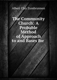The Community Church: A Probable Method of Approach to and Bases for .