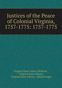 Justices of the Peace of Colonial Virginia, 1757-1775: 1757-1775