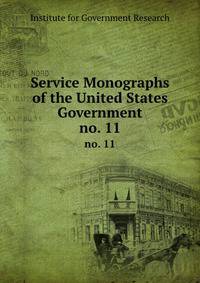 Service Monographs of the United States Government. no. 11