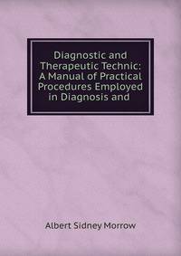 Diagnostic and Therapeutic Technic: A Manual of Practical Procedures Employed in Diagnosis and .