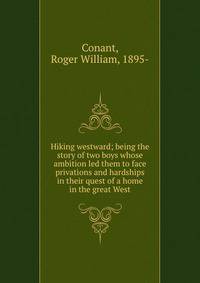 Hiking westward; being the story of two boys whose ambition led them to face privations and hardships in their quest of a home in the great West