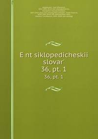Энциклопедическии? словарь, под ред. и.Е. Андреевского. 36, pt. 1