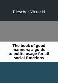 The book of good manners; a guide to polite usage for all social functions