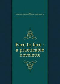 Face to face : a practicable novelette
