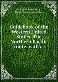 Guidebook of the Western United States: The Northern Pacific route, with a .
