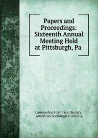 Papers and Proceedings: Sixteenth Annual Meeting Held at Pittsburgh, Pa .