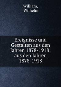Ereignisse und Gestalten aus den Jahren 1878-1918: aus den Jahren 1878-1918