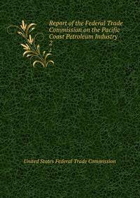 Report of the Federal Trade Commission on the Pacific Coast Petroleum Industry. 2