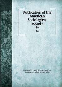 Publication of the American Sociological Society. 16