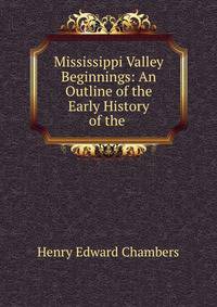 Mississippi Valley Beginnings: An Outline of the Early History of the .
