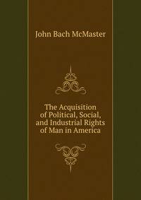 The Acquisition of Political, Social, and Industrial Rights of Man in America
