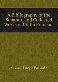 A Bibliography of the Separate and Collected Works of Philip Freneau .