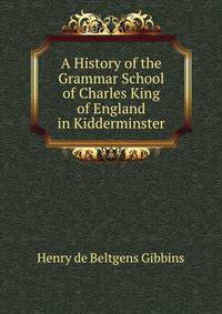 A History of the Grammar School of Charles King of England in Kidderminster